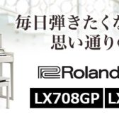 【電子ピアノ】Roland（ローランド）　人気のLXシリーズお買い得情報♪