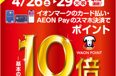 【ポイント10倍】4/26(土)～29（火・祝）イオンクレジットカード・イオンペイ　ポイント10倍キャンペーン開催！WAON POINT10倍