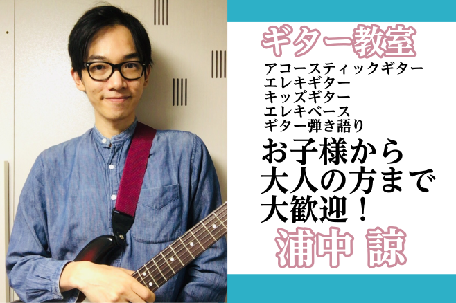 【ボーカルも開講中！】浦中　諒（月・火・水・土曜日）ギター、エレキベース、ギター弾き語り、ウクレレコース