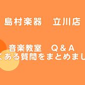 【音楽教室Q&A】よくあるご質問/立川店