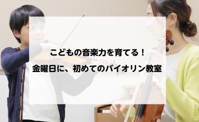 【門真バイオリン教室】こどもの音楽力を育てる！金曜日に、はじめてのバイオリン教室