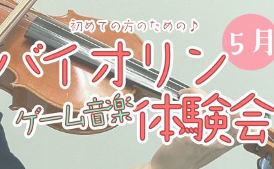 【バイオリン】初心者さんのためのゲーム音楽体験会　開催！【春のご入会キャンペーン実施中♪】