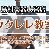 【さいたま市大宮】ウクレレ教室のご紹介 -気軽な趣味として始めませんか♪-大宮駅から徒歩5分– 【土曜日新規開講！】