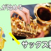 【サックス教室】大人だって始めたい!!憧れのサックスにチャレンジ!