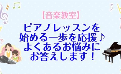 【音楽教室】ピアノレッスンを始める一歩を応援♪よくあるお悩みにお答えします!