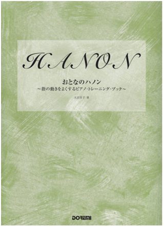 【おとなのハノン～指の動きをよくするピアノ・トレーニング・ブック】（￥1,100）
「ハノン」からの抜粋、音域を減らしたスケール、やさしくしたアルペジオ、リズム変奏などで構成。大人の指の機能を考慮した、大人のための〝指トレーニング･ブック〟です。大人のピアノ学習者の多くが避ける面倒な読譜練習やつらい指練習ですが、上達のためには楽しく弾ける曲集ばかりを選んでいるわけにはいきません。毎日のレッスンの前にほんの少し練習するだけで、指が変わってくるでしょう。
