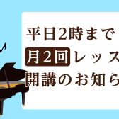 【新開講!平日14時までの月2回レッスン】水曜日のピアノコースのご案内♫