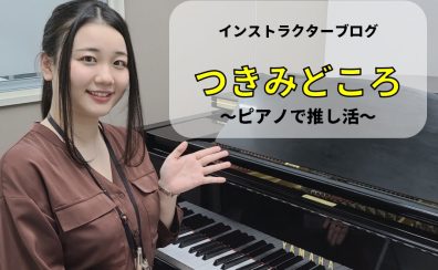インストラクターブログ『つきみどころ』：ピアノで推し活！！