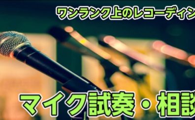 [開催延期中]【レコーディング・ボーカル用マイク試せます】マイク試奏・相談会開催のご案内