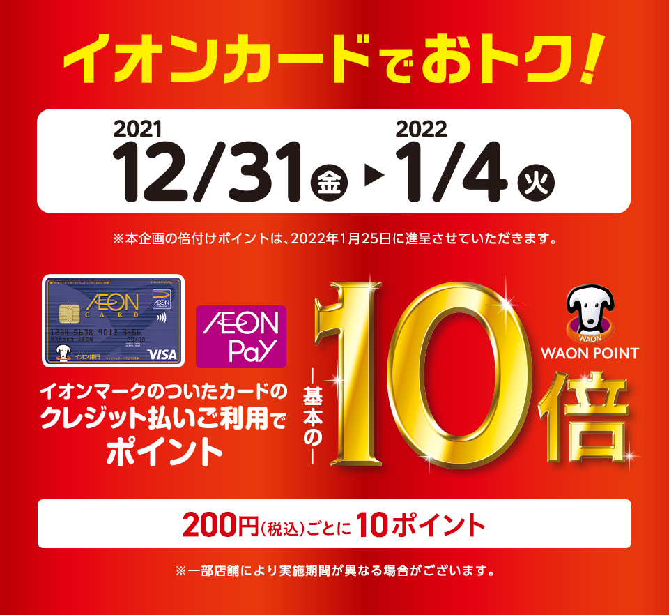 *12月31日（金）～1月4日（火）限定！WAONポイント10倍キャンペーン開催決定！ イオンマークのついたカードのクレジット払いご利用でWAONポイント(旧ときめきポイント)が基本の10倍！ |*日程|12月31日（金）～1月4日（火）| [!!★200円(税込)ごとに10ポイント!!] ※一部店 […]