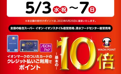 【ポイント10倍】5/3(水祝)～5/7(日)イオンクレジットカード・イオンペイ　ポイント10倍キャンペーン開催！
