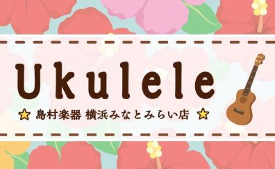 ウクレレは横浜みなとみらい店へ！入門~ハワイ産ウクレレまで各種お試し出来ます