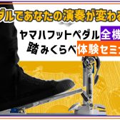 【2025年11月15日(土)開催】ペダルであなたの演奏が変わる！YAMAHAフットペダル全種類踏み比べ体験セミナー！