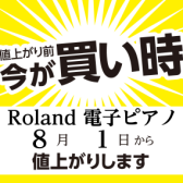 7月中がお得！Roland電子ピアノが8月1日より値上がりします！