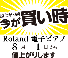 7月中がお得！Roland電子ピアノが8月1日より値上がりします！