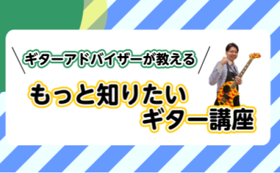 【イベント】ギターアドバイザーが教える「もっと知りたいギター講座」