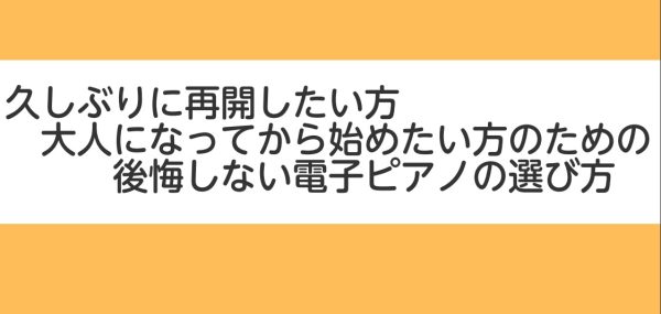 【大人のための電子ピアノ選び】久しぶりに再開したい方・憧れを始めたい方のための失敗しない基準とおすすめ機種