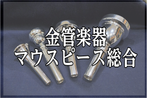 【金管楽器マウスピースラインナップのご紹介】展示本数100本以上！試奏もできます！