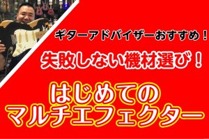 【マルチエフェクター総合】初めてのエフェクターにチャレンジ！「今」おすすめのマルチエフェクター！2021年夏版