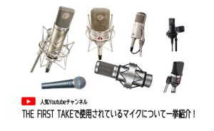 あのマイクは何？？人気Youtubeチャンネル『THE FIRST TAKE』で使用されているマイク機材を大調査！