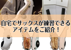【消音器・電子楽器】自宅でサックスが練習できるアイテムをご紹介！