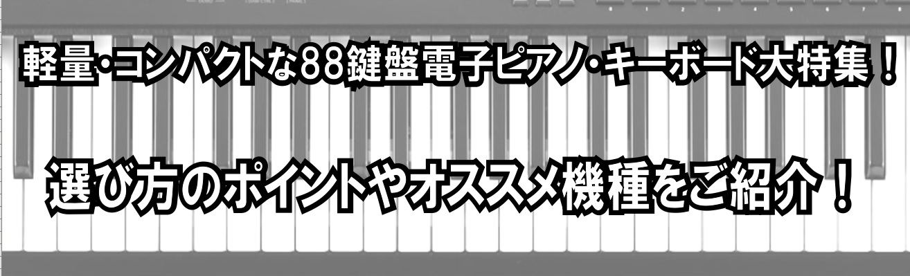【2025年】軽量・コンパクトな88鍵盤電子ピアノ・キーボード大特集！選び方のポイントや当店おススメ・売れ筋モデルをご紹介！