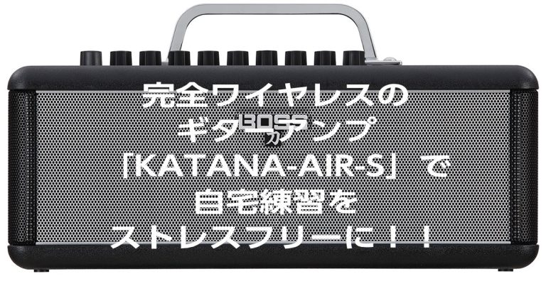 完全ワイヤレスのギターアンプ「KATANA-AIR-S」で自宅練習をストレスフリーに！！