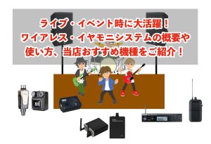 ライブ・イベント時に大活躍！イヤモニ・システムの概要・使い方や当店おすすめ機種をご紹介！