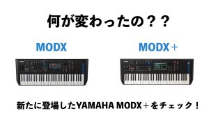 何が変わったの？？YAMAHAの新たなシンセサイザーMODX+の新しくなったポイントをチェック！