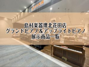 【ピアノ】島村楽器イオンモール堺北花田店：グランドピアノ＆アップライトピアノ展示商品一覧