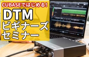 【DTMビギナーズ】初心者集まれ！作曲って初めてで何もわからない！そんな時こそアドバイザーが教える『入門向けDTMセミナー』に来てみませんか♪機材の選び方や始め方、作曲のやり方が1回でわかります♬