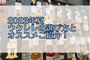 【2023年夏】はじめてのウクレレの選び方とオススメご紹介！