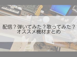 【配信・動画投稿】必要な機材まとめてみました！
