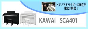 カワイ木製鍵盤人気モデル！SCA401～ピアノアドバイザー新庄による大解説♪～