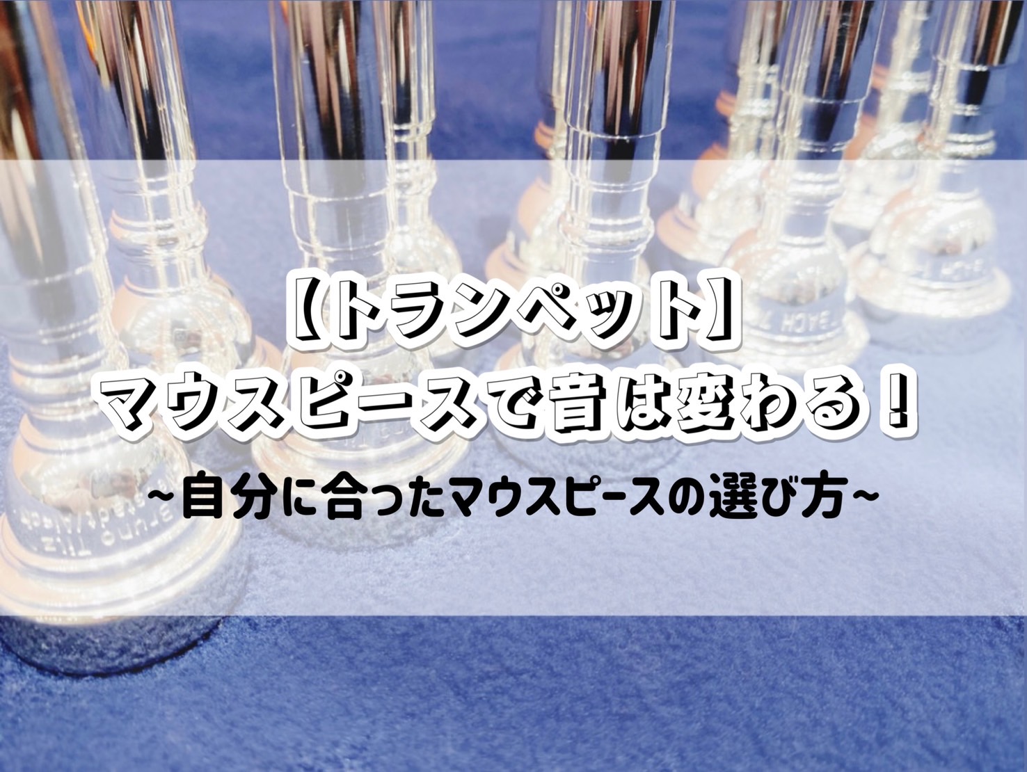 【トランペット】マウスピースで音は変わる！～自分に合ったマウスピースの選び方～