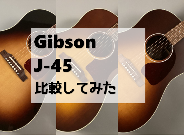 【Gibson】J-45を3モデル比較してみた！