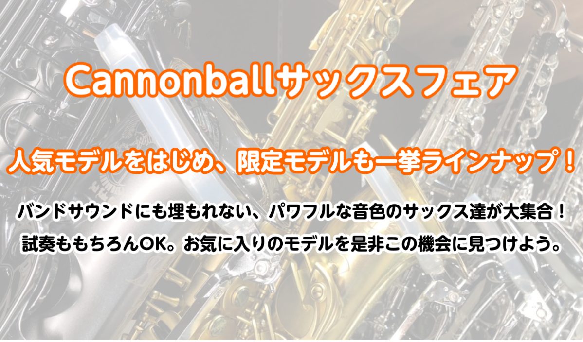 🎷キャノンボールサックスフェア🎷人気定番モデル・限定モデルを一挙ラインナップ！！