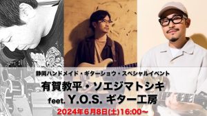 Shizuoka HANDMADE Guitar Bass SHOW Vol.3 スペシャルイベント「有賀教平、ソエジマトシキ feat. Y.O.S.ギター工房」