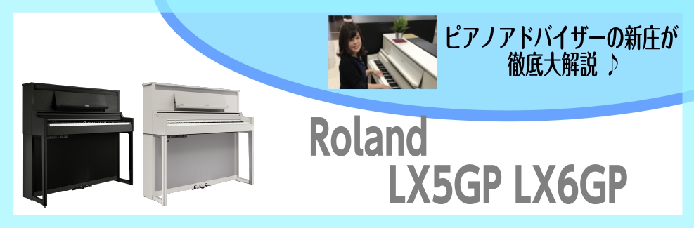 大人気のLX5GP、LX6GP詳しく紹介しちゃいます！～ピアノアドバイザー新庄による大解説♪～