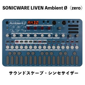 SONICWARE LIVEN Ambient Ø（zero） 登場！没入型アンビエント・ジェネレーター