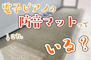 【電子ピアノ】防音カーペットって、必要・・・？