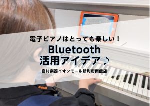 電子ピアノはとっても楽しい！Bluetooth活用アイデア♪