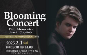 2025年2月1日(土)ピョートル・アレクセイヴィチ　ピアノコンサート～Blooming Concert～