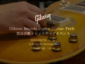 【2025/2/24（月・祝）】Gibson Brands Japan Guitar Tech 製品診断・セットアップ イベント開催【満員御礼】