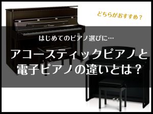 【初めてのピアノ選びに✨】アコースティックピアノと電子ピアノの違いって何？どちらがおすすめ？