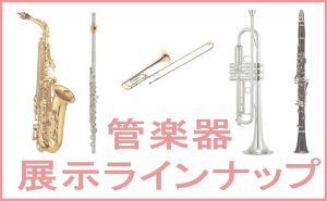 【管楽器】総合案内　～展示ラインナップ　フルート・クラリネット・サックス・トランペット・トロンボーン～