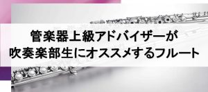 【管楽器】上級アドバイザーが吹奏楽部生にオススメするフルート