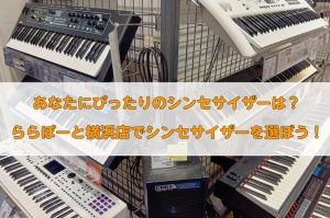 あなたにぴったりのシンセサイザーは？シンセサイザーのご選定はららぽーと横浜店へ！