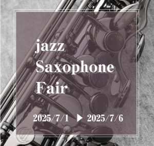 【管楽器】ジャズサックスフェア、開催！＜2025年7/1（火）～7/6（日）まで＞