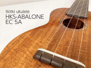 【ウクレレ】tkitki ukulele HKS-ABALONE / EC 5A